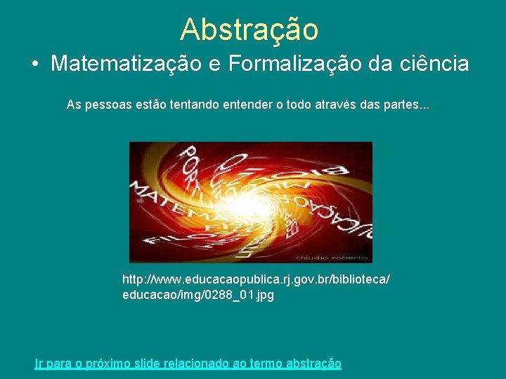 Abstração • Matematização e Formalização da ciência As pessoas estão tentando entender o todo Abstração • Matematização e Formalização da ciência As pessoas estão tentando entender o todo