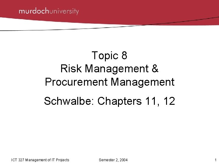 Topic 8 Risk Management & Procurement Management Schwalbe: Chapters 11, 12 ICT 327 Management