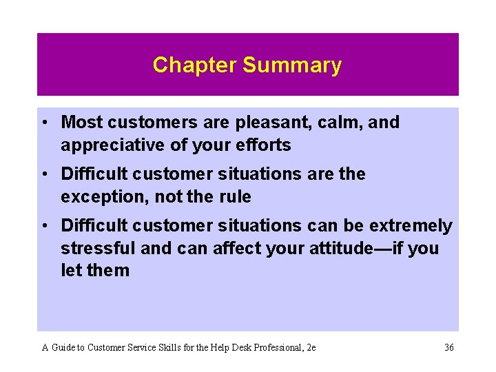 Chapter Summary • Most customers are pleasant, calm, and appreciative of your efforts •