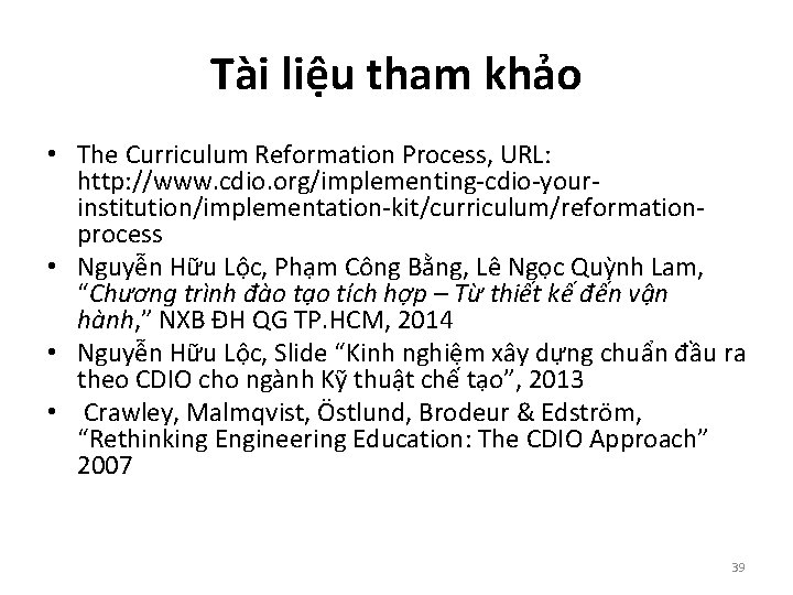 Tài liệu tham khảo • The Curriculum Reformation Process, URL: http: //www. cdio. org/implementing-cdio-yourinstitution/implementation-kit/curriculum/reformationprocess