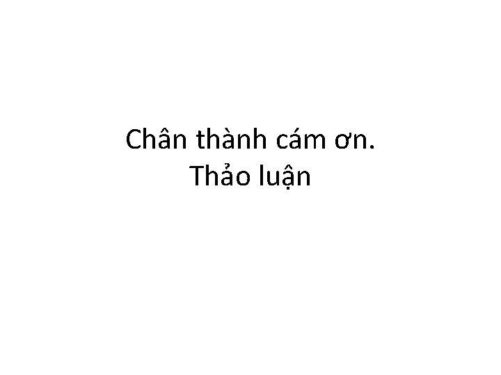 Chân thành cám ơn. Thảo luận 