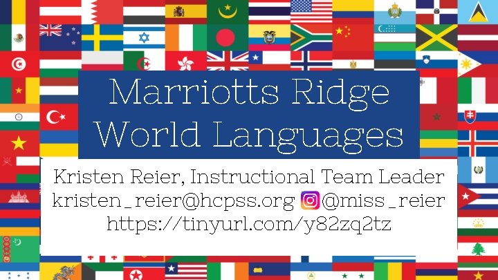 Marriotts Ridge World Languages Kristen Reier, Instructional Team Leader kristen_reier@hcpss. org @miss_reier https: //tinyurl.