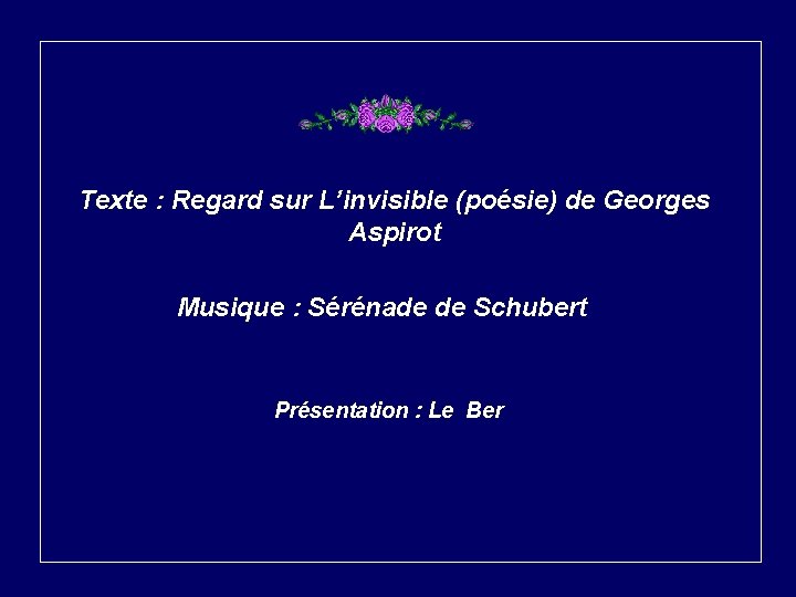 Texte : Regard sur L’invisible (poésie) de Georges Aspirot Musique : Sérénade de Schubert
