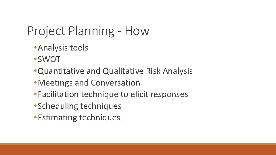Project Planning - How • Analysis tools • SWOT • Quantitative and Qualitative Risk