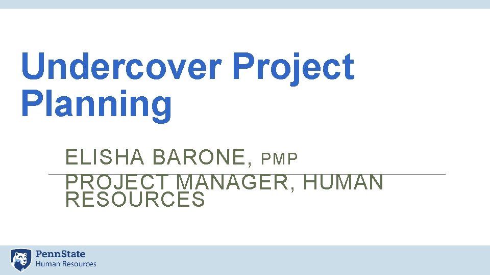 Undercover Project Planning ELISHA BARONE, PMP PROJECT MANAGER, HUMAN RESOURCES 