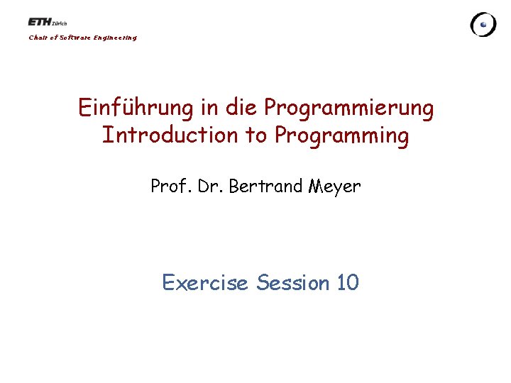 Chair of Software Engineering Einführung in die Programmierung Introduction to Programming Prof. Dr. Bertrand