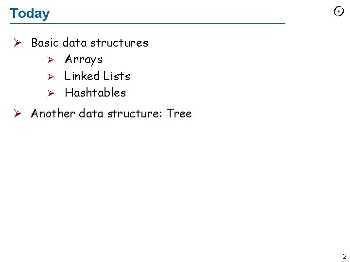 Today Ø Basic data structures Ø Arrays Ø Linked Lists Ø Hashtables Ø Another