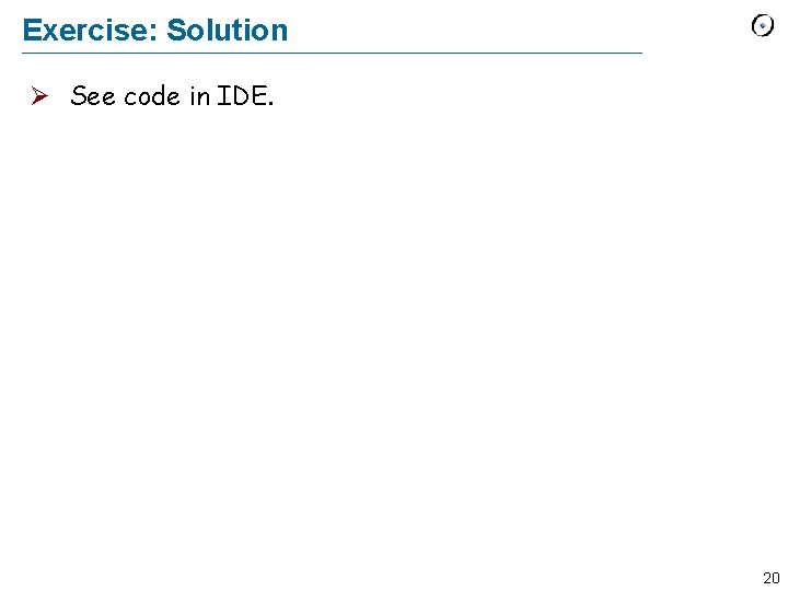 Exercise: Solution Ø See code in IDE. 20 