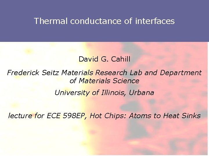 Thermal conductance of interfaces David G. Cahill Frederick Seitz Materials Research Lab and Department