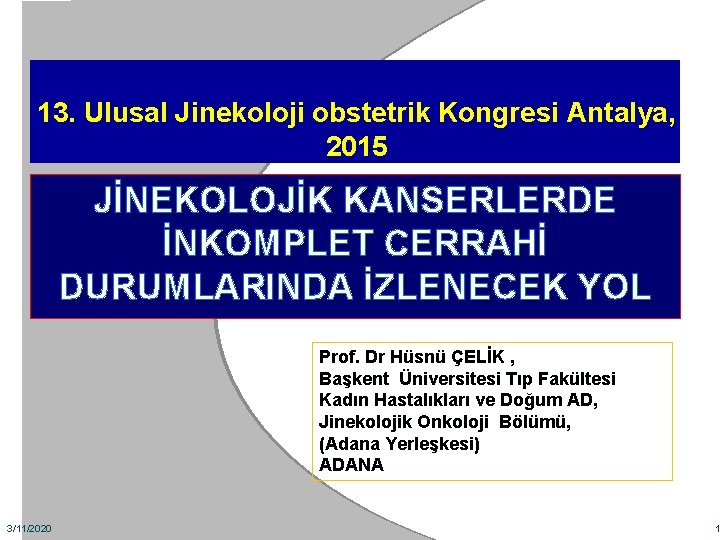 13. Ulusal Jinekoloji obstetrik Kongresi Antalya, 2015 JİNEKOLOJİK KANSERLERDE İNKOMPLET CERRAHİ DURUMLARINDA İZLENECEK YOL