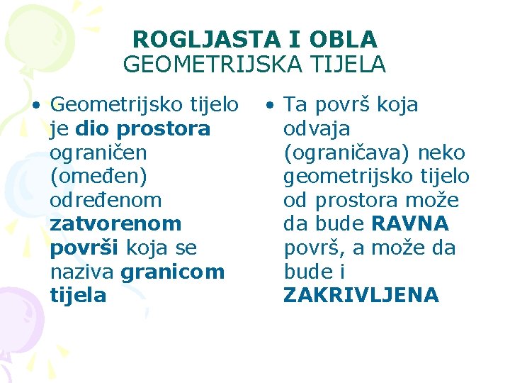 ROGLJASTA I OBLA GEOMETRIJSKA TIJELA • Geometrijsko tijelo je dio prostora ograničen (omeđen) određenom