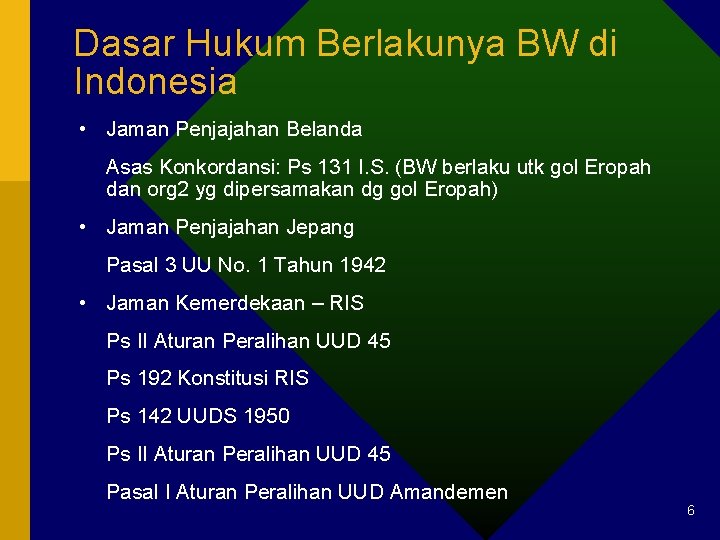 Dasar Hukum Berlakunya BW di Indonesia • Jaman Penjajahan Belanda Asas Konkordansi: Ps 131