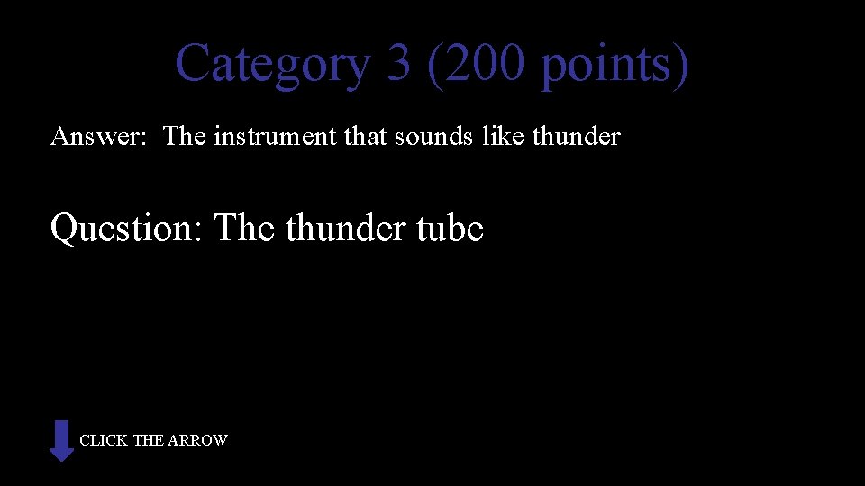 Category 3 (200 points) Answer: The instrument that sounds like thunder Question: The thunder