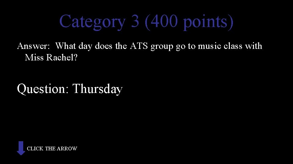 Category 3 (400 points) Answer: What day does the ATS group go to music