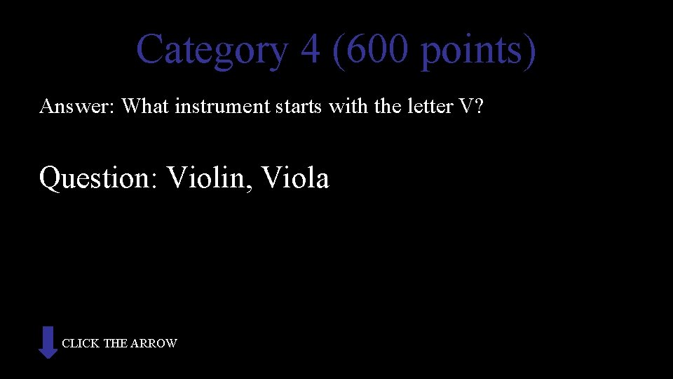 Category 4 (600 points) Answer: What instrument starts with the letter V? Question: Violin,