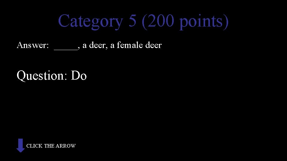 Category 5 (200 points) Answer: _____, a deer, a female deer Question: Do CLICK