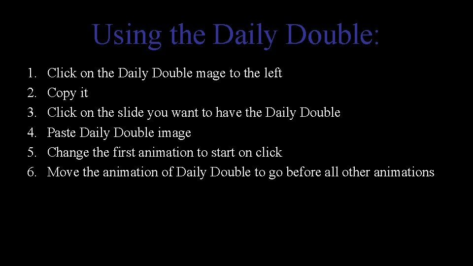 Using the Daily Double: 1. 2. 3. 4. 5. 6. Click on the Daily