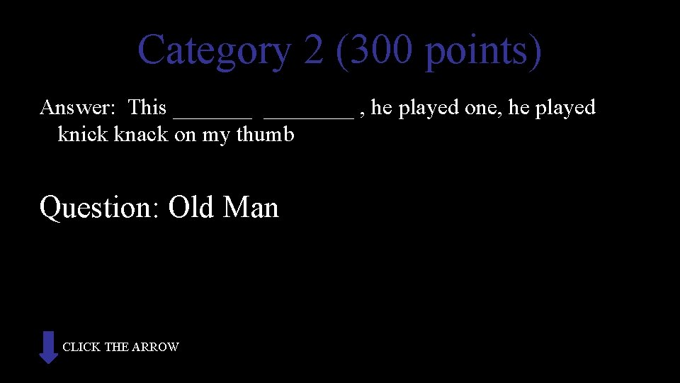 Category 2 (300 points) Answer: This ________ , he played one, he played knick