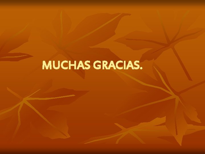 MUCHAS GRACIAS. 