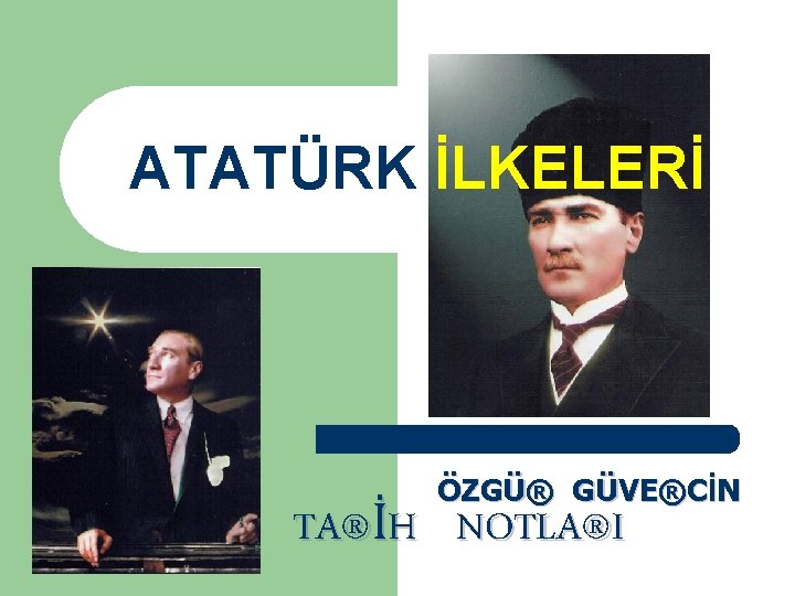 ATATÜRK İLKELERİ ÖZGÜ® GÜVE®CİN TA®İH NOTLA®I 