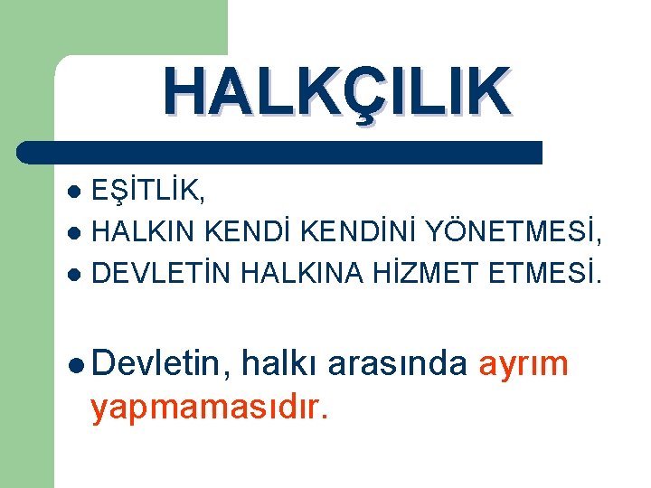 HALKÇILIK EŞİTLİK, l HALKIN KENDİNİ YÖNETMESİ, l DEVLETİN HALKINA HİZMET ETMESİ. l l Devletin,