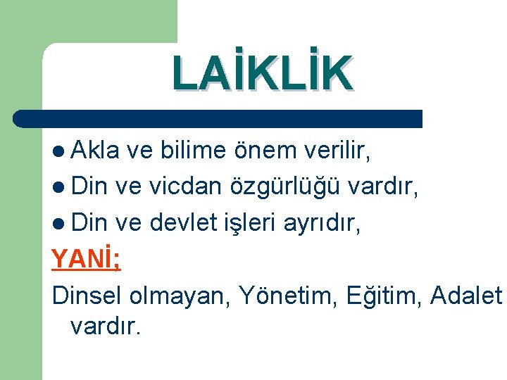 LAİKLİK l Akla ve bilime önem verilir, l Din ve vicdan özgürlüğü vardır, l