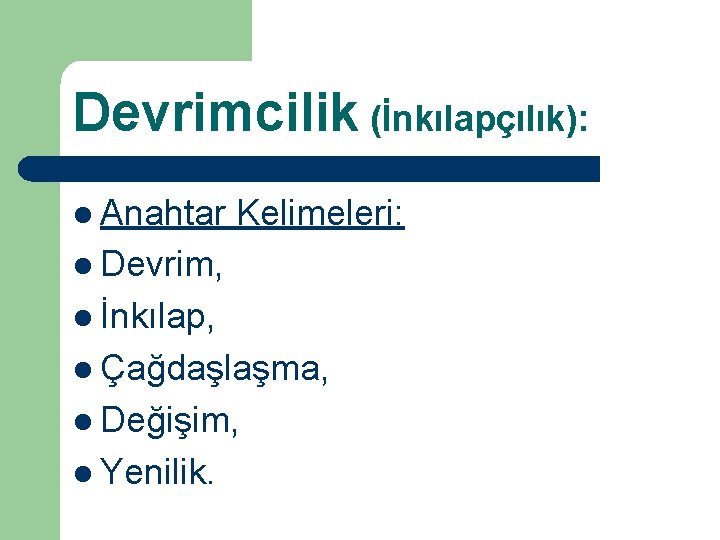 Devrimcilik (İnkılapçılık): l Anahtar Kelimeleri: l Devrim, l İnkılap, l Çağdaşlaşma, l Değişim, l