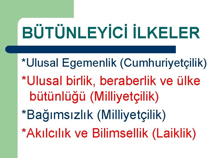 BÜTÜNLEYİCİ İLKELER *Ulusal Egemenlik (Cumhuriyetçilik) *Ulusal birlik, beraberlik ve ülke bütünlüğü (Milliyetçilik) *Bağımsızlık (Milliyetçilik)