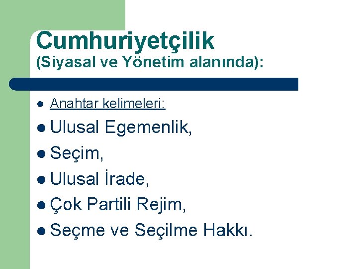 Cumhuriyetçilik (Siyasal ve Yönetim alanında): l Anahtar kelimeleri: l Ulusal Egemenlik, l Seçim, l