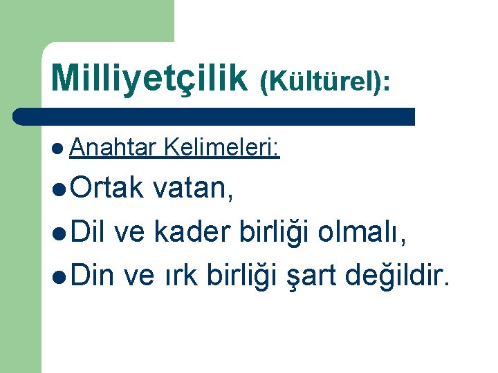 Milliyetçilik (Kültürel): l Anahtar l Ortak Kelimeleri: vatan, l Dil ve kader birliği olmalı,