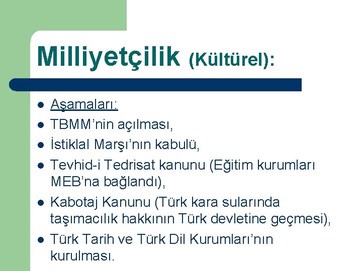 Milliyetçilik (Kültürel): l l l Aşamaları: TBMM’nin açılması, İstiklal Marşı’nın kabulü, Tevhid-i Tedrisat kanunu