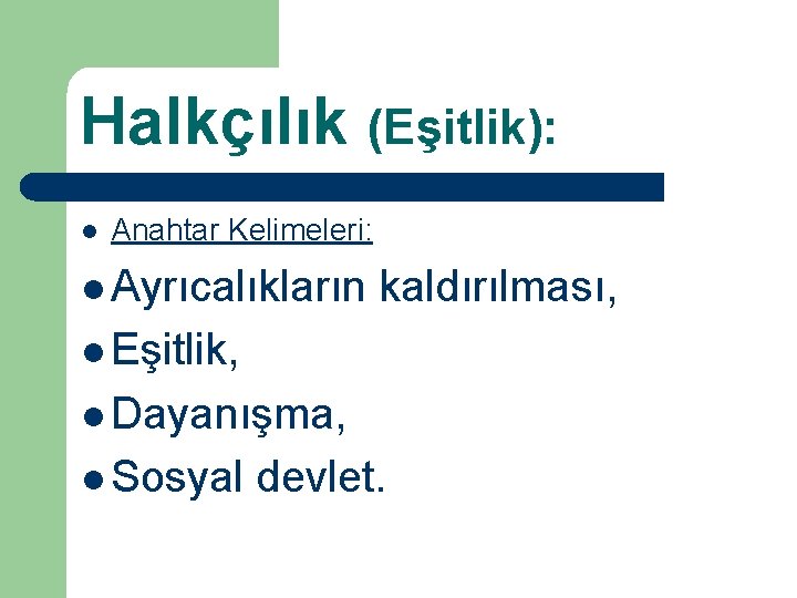 Halkçılık (Eşitlik): l Anahtar Kelimeleri: l Ayrıcalıkların kaldırılması, l Eşitlik, l Dayanışma, l Sosyal