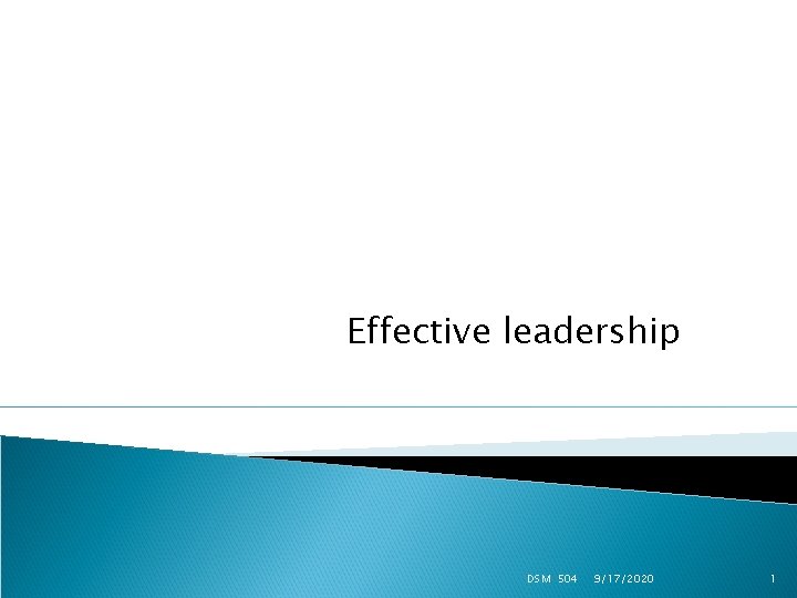 Effective leadership DSM 504 9/17/2020 1 