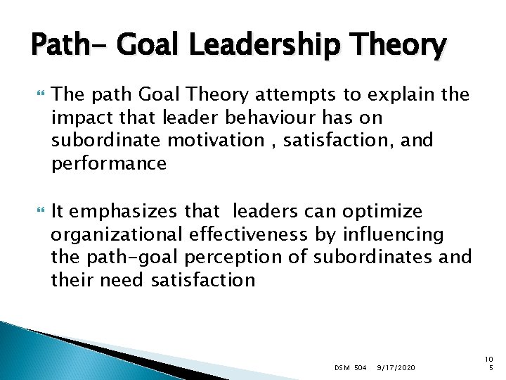 Path- Goal Leadership Theory The path Goal Theory attempts to explain the impact that