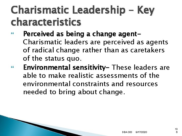 Charismatic Leadership – Key characteristics Perceived as being a change agent. Charismatic leaders are