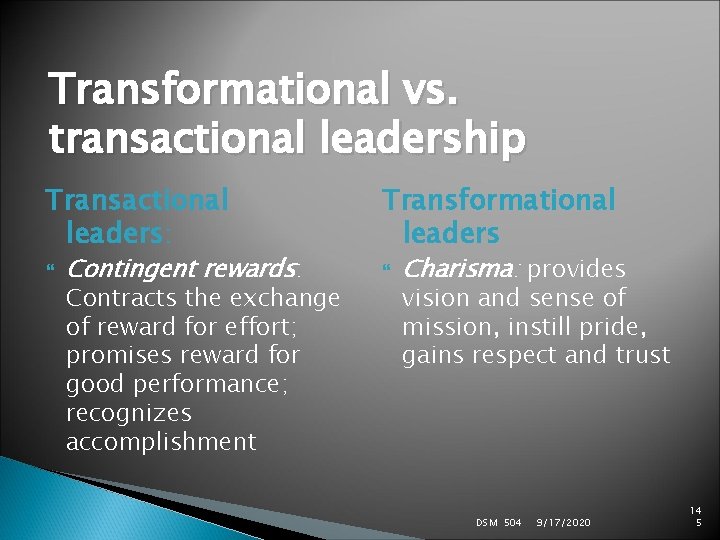 Transformational vs. transactional leadership Transactional leaders: Transformational leaders Contingent rewards: Contracts the exchange of