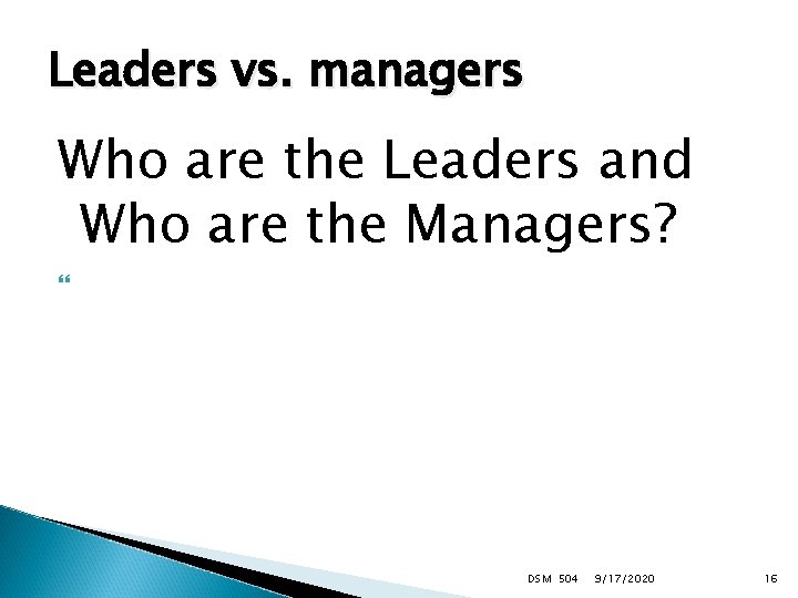 Leaders vs. managers Who are the Leaders and Who are the Managers? DSM 504