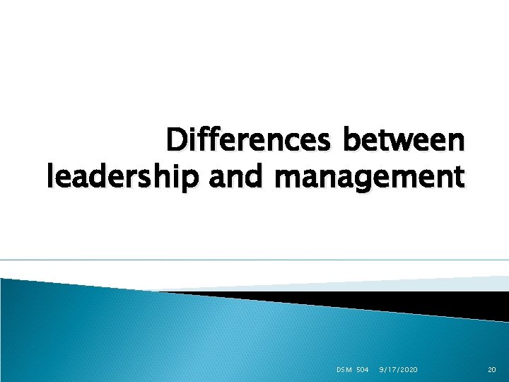 Differences between leadership and management DSM 504 9/17/2020 20 