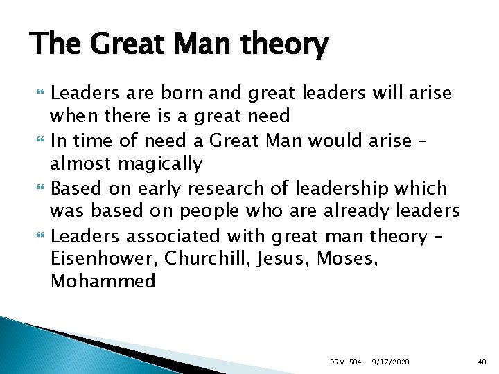 The Great Man theory Leaders are born and great leaders will arise when there