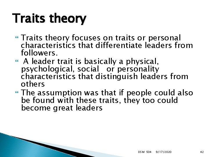 Traits theory Traits theory focuses on traits or personal characteristics that differentiate leaders from