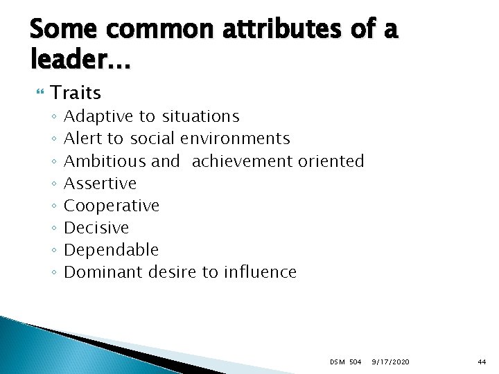 Some common attributes of a leader… Traits ◦ ◦ ◦ ◦ Adaptive to situations