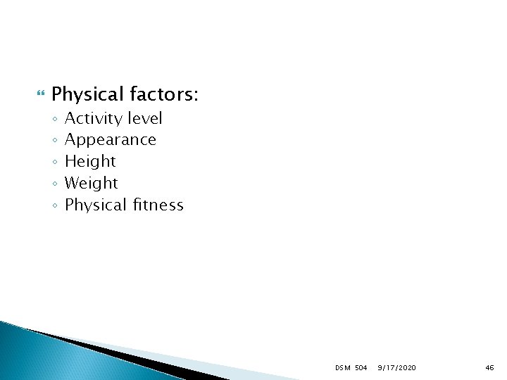  Physical factors: ◦ ◦ ◦ Activity level Appearance Height Weight Physical fitness DSM