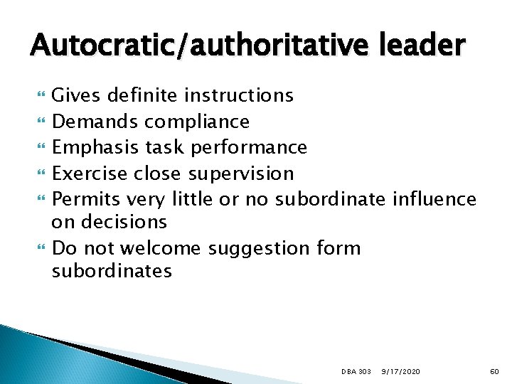 Autocratic/authoritative leader Gives definite instructions Demands compliance Emphasis task performance Exercise close supervision Permits