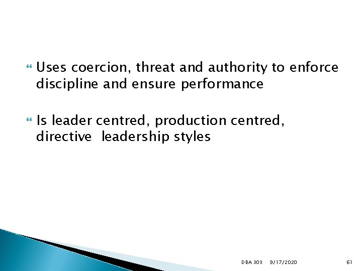  Uses coercion, threat and authority to enforce discipline and ensure performance Is leader