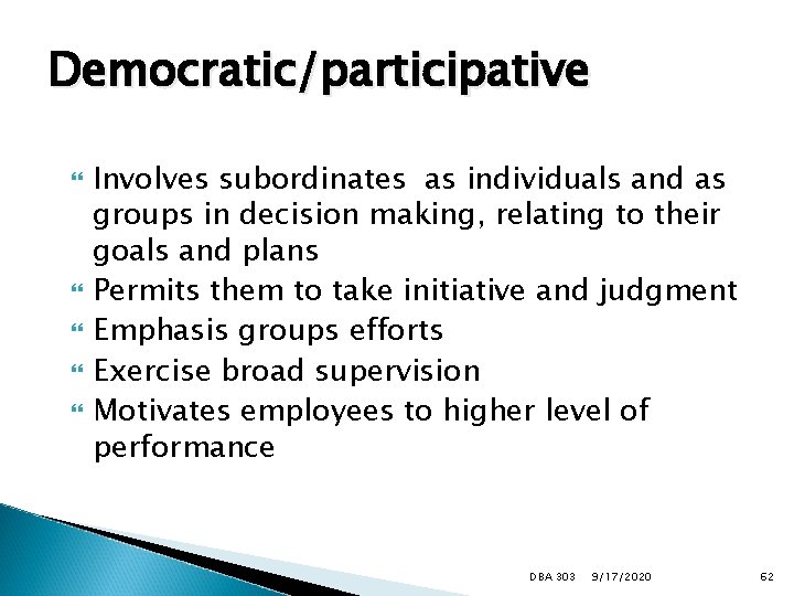 Democratic/participative Involves subordinates as individuals and as groups in decision making, relating to their