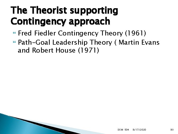 The Theorist supporting Contingency approach Fred Fiedler Contingency Theory (1961) Path-Goal Leadership Theory (