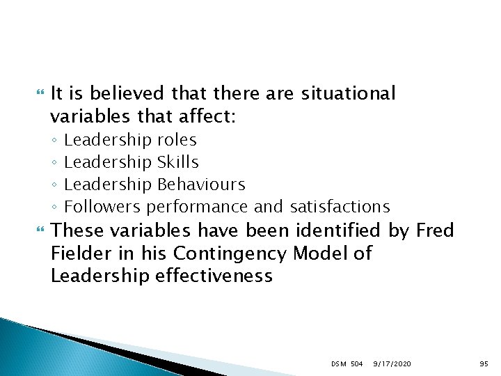  It is believed that there are situational variables that affect: ◦ ◦ Leadership