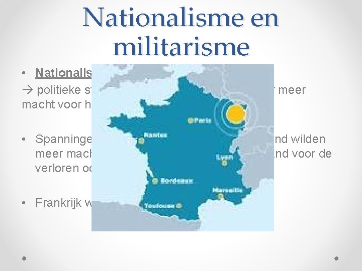 Nationalisme en militarisme • Nationalisme politieke streven naar een eigen land of naar meer