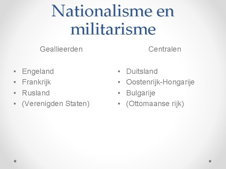 Nationalisme en militarisme Geallieerden • • Engeland Frankrijk Rusland (Verenigden Staten) Centralen • •