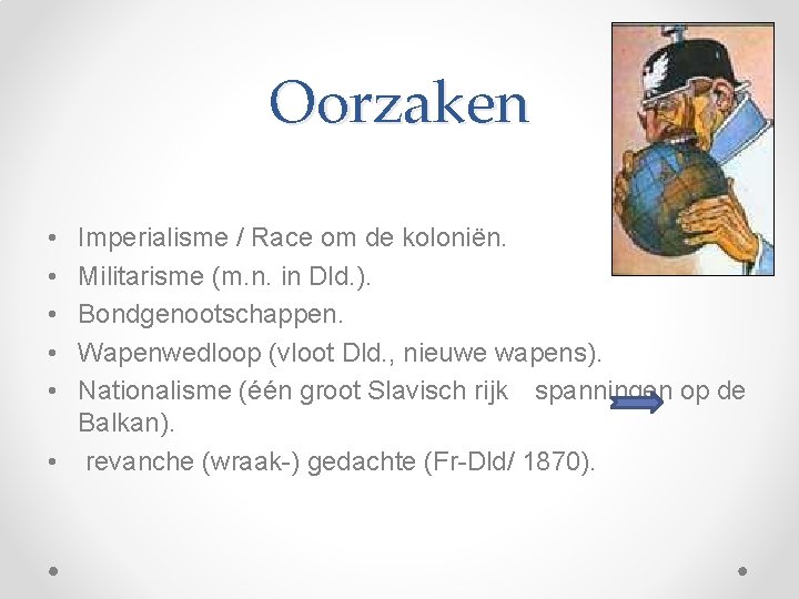 Oorzaken • • • Imperialisme / Race om de koloniën. Militarisme (m. n. in